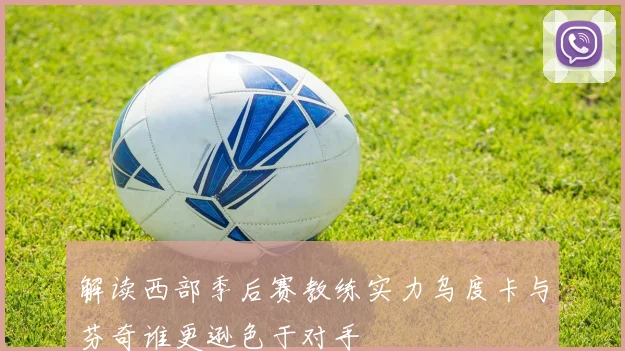 解读西部季后赛教练实力乌度卡与芬奇谁更逊色于对手